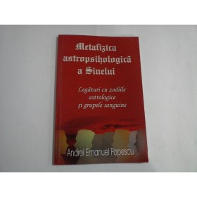    METAFIZICA  ASTROPSIHOLOGIICA  A  SINELUI  (legaturi cu zodiile astrologice si grupele sanguine)  -  Andrei Emanuel POPESCU  